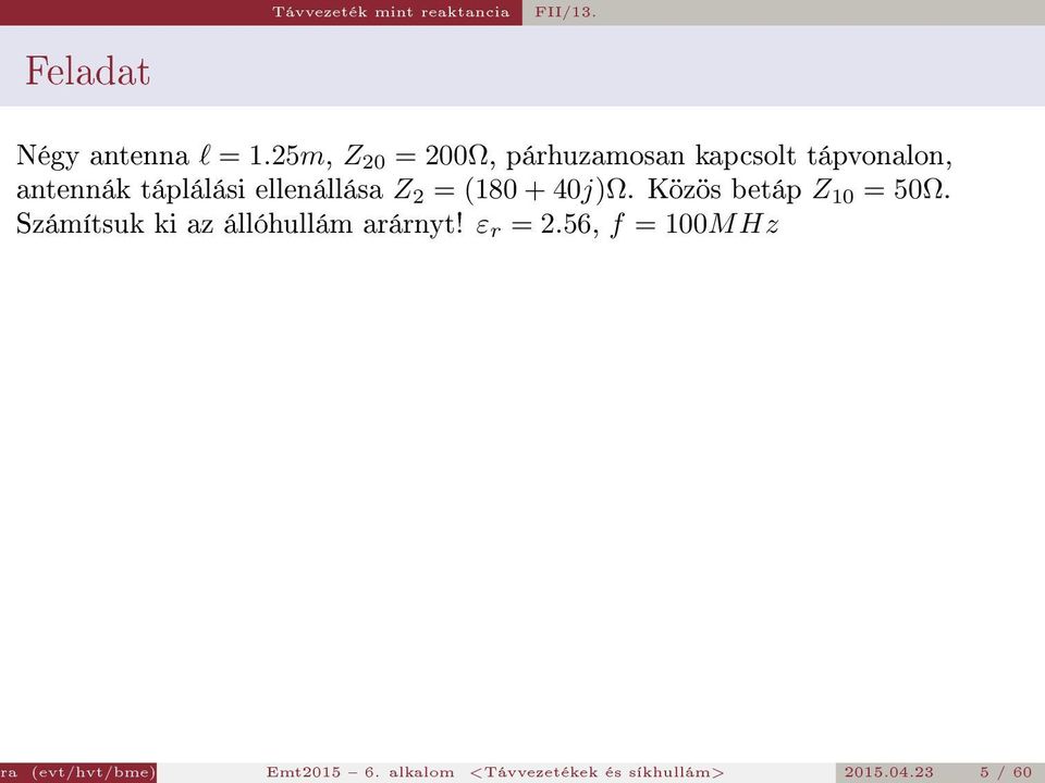 Z 2 = (180 + 40j)Ω. Közös betáp Z 10 = 50Ω. Számítsuk ki az állóhullám arárnyt!