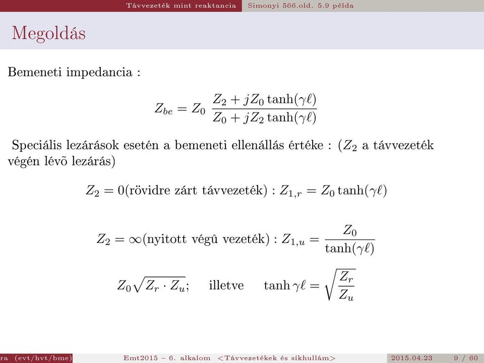 9 példa Megoldás Bemeneti impedancia : Z be = Z 0 Z 2 + jz 0 tanh(γl) Z 0 + jz 2 tanh(γl) Speciális lezárások