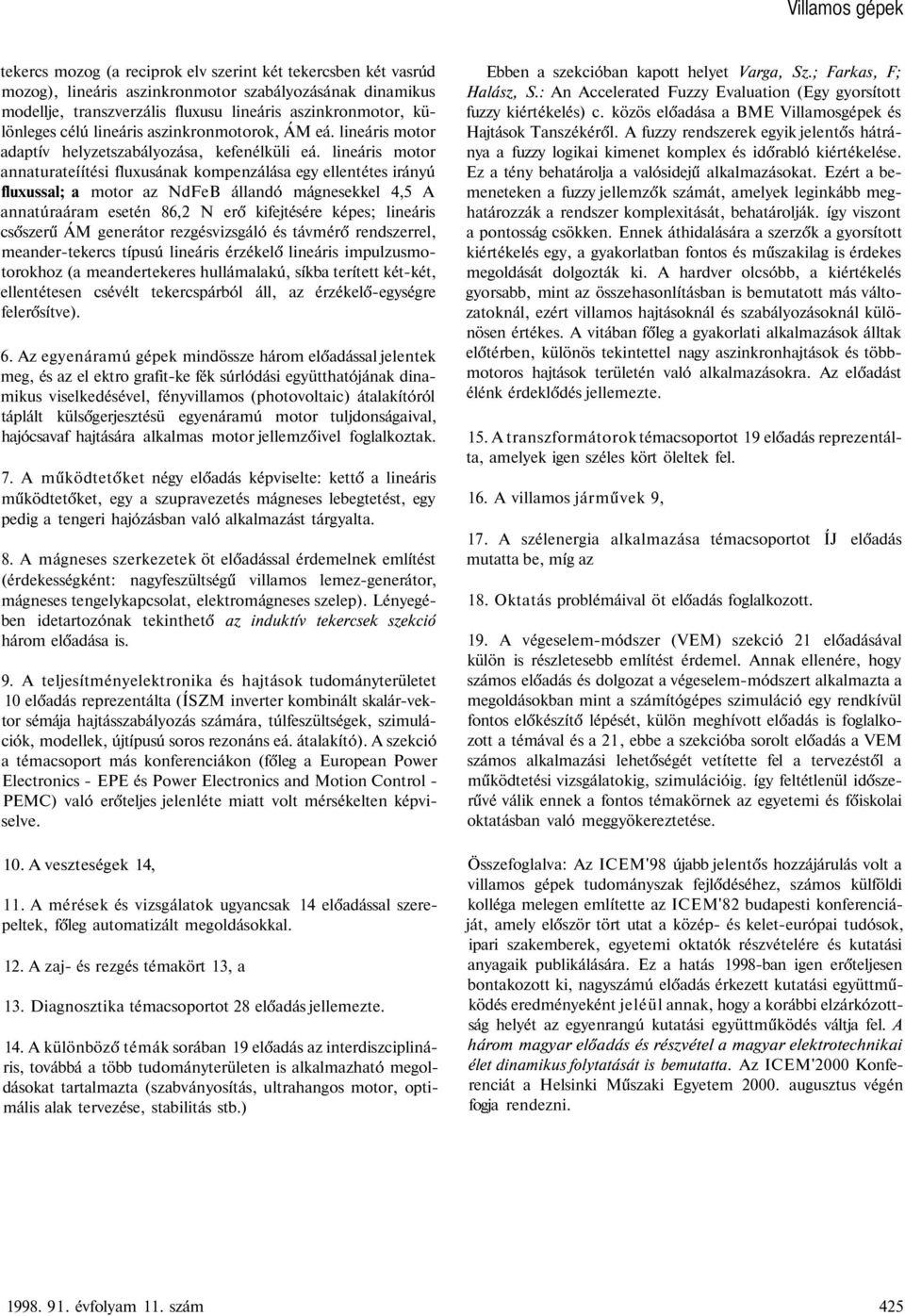 lineáris motor annaturateíítési fluxusának kompenzálása egy ellentétes irányú fluxussal; a motor az NdFeB állandó mágnesekkel 4,5 A annatúraáram esetén 86,2 N erő kifejtésére képes; lineáris csőszerű