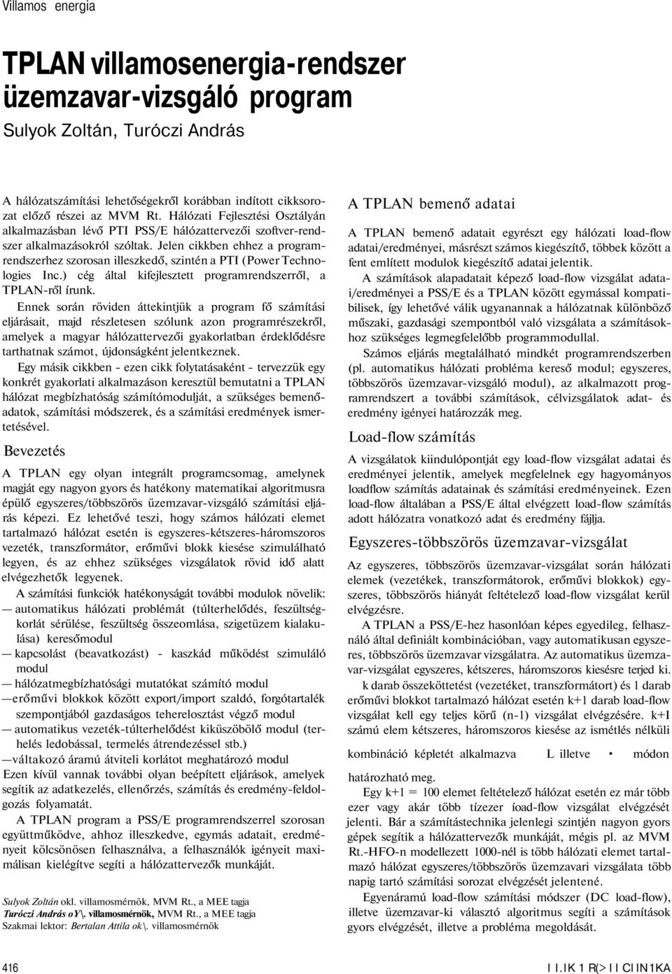 Jelen cikkben ehhez a programrendszerhez szorosan illeszkedő, szintén a PTI (Power Technologies Inc.) cég által kifejlesztett programrendszerről, a TPLAN-ről írunk.