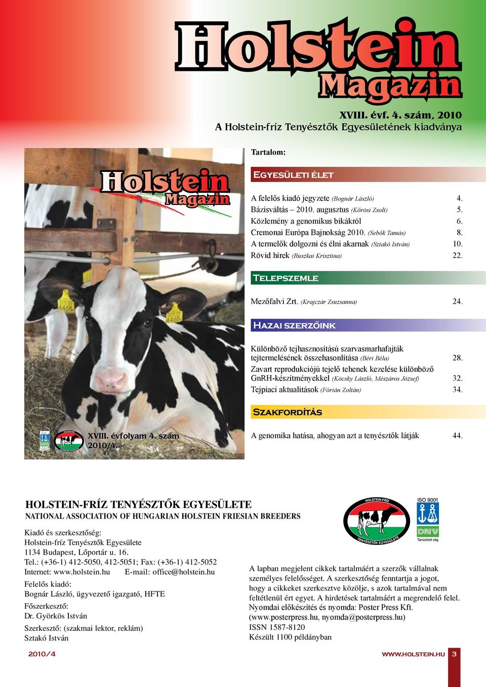 szám, 2010 A Holstein-fríz Tenyésztők Egyesületének kiadványa Tartalom: Tartalom: EGYESÜLETI ÉLET AEgyesületi felelôs kiadó jegyzete élet(bognár László) 4 Aranytörzskönyvi avatások 2009.