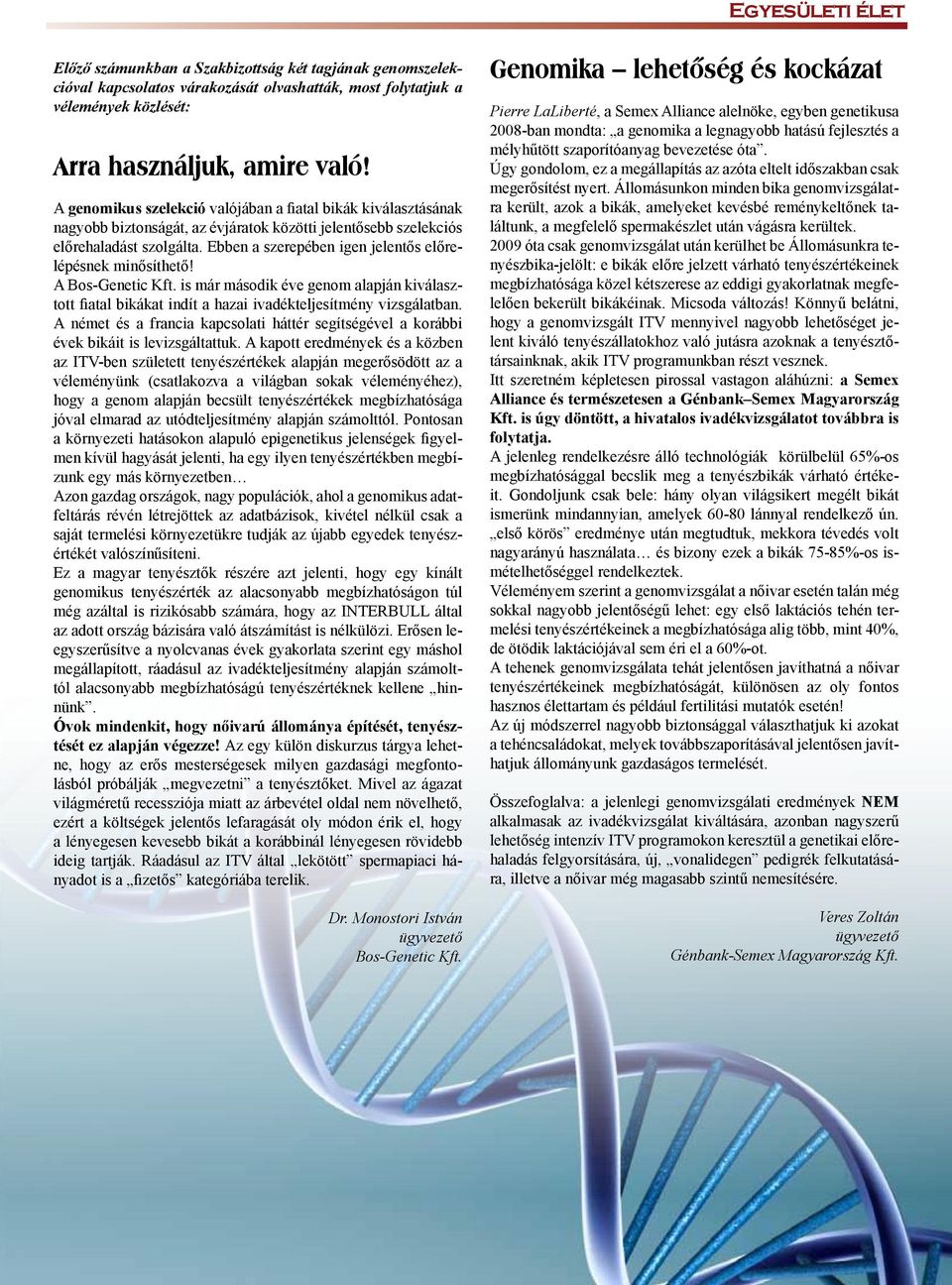 Ebben a szerepében igen jelentős előrelépésnek minősíthető! A Bos-Genetic Kft. is már második éve genom alapján kiválasztott fiatal bikákat indít a hazai ivadékteljesítmény vizsgálatban.