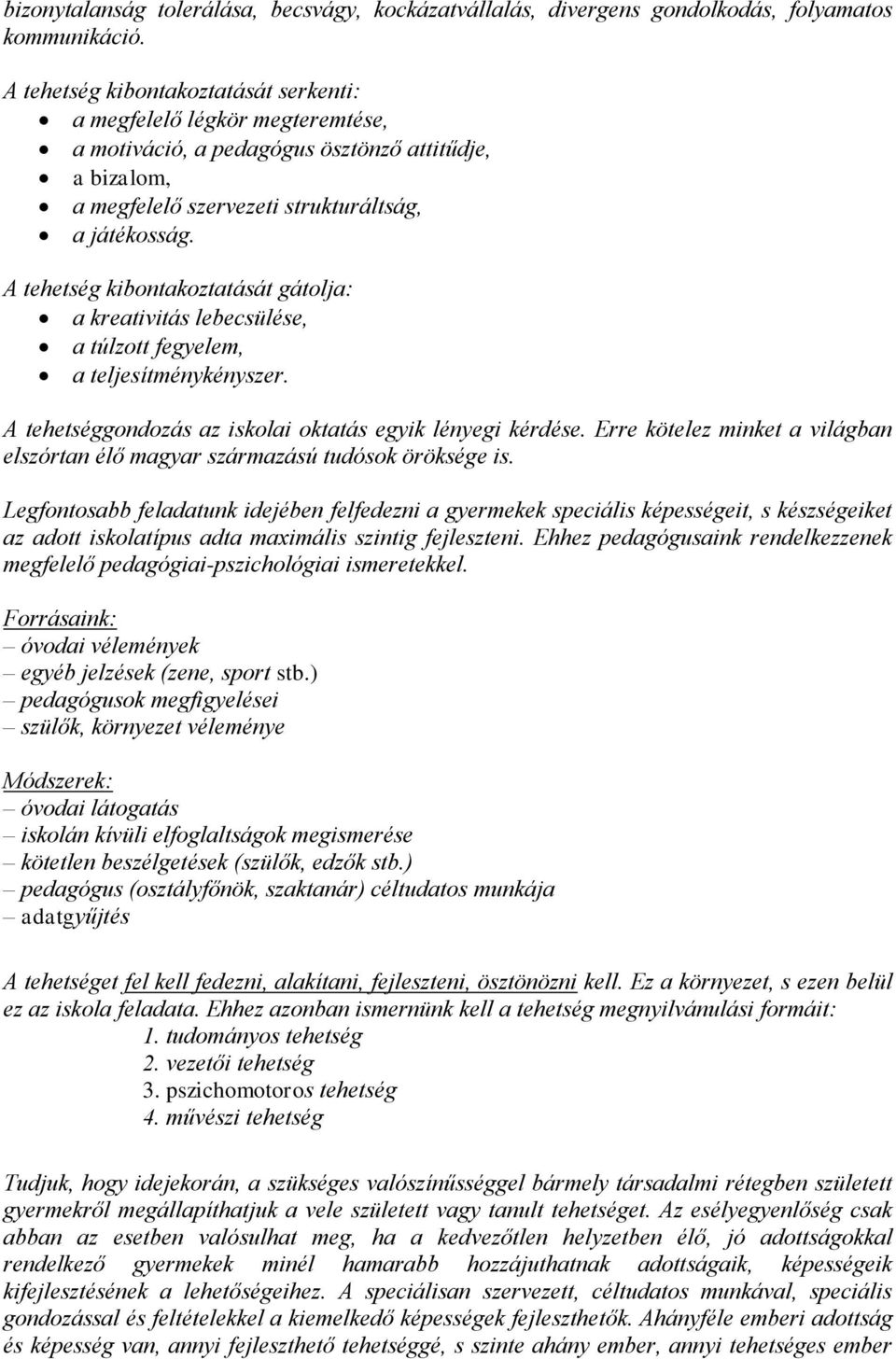 A tehetség kibontakoztatását gátolja: a kreativitás lebecsülése, a túlzott fegyelem, a teljesítménykényszer. A tehetséggondozás az iskolai oktatás egyik lényegi kérdése.