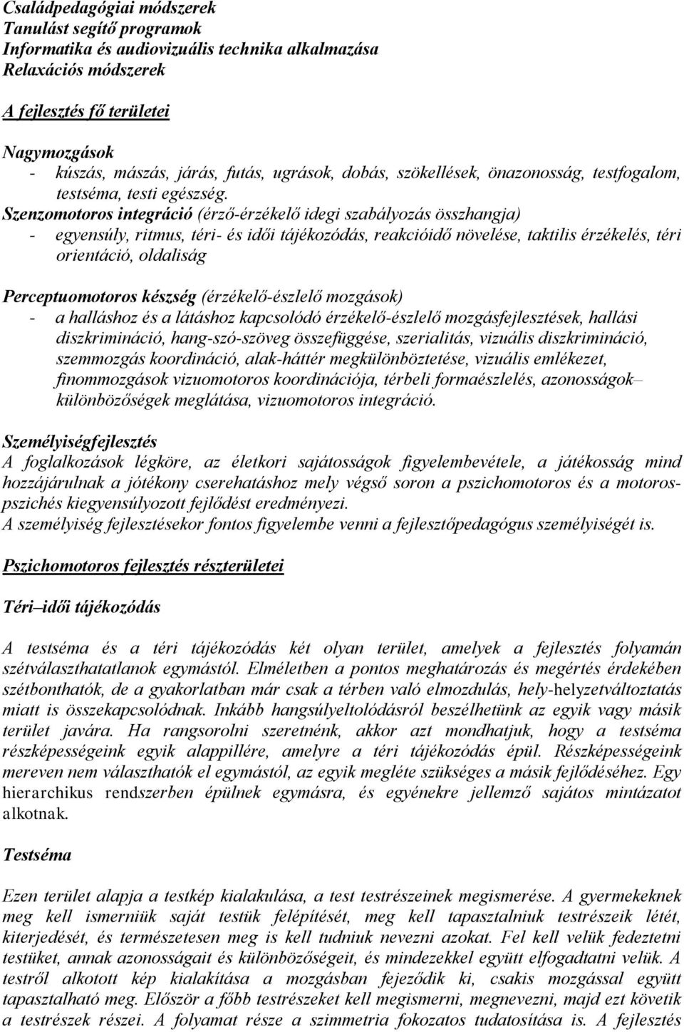 Szenzomotoros integráció (érző-érzékelő idegi szabályozás összhangja) - egyensúly, ritmus, téri- és idői tájékozódás, reakcióidő növelése, taktilis érzékelés, téri orientáció, oldaliság