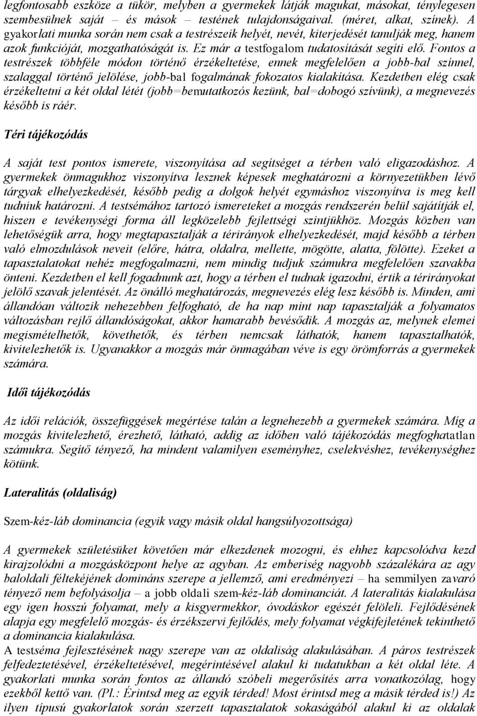 Fontos a testrészek többféle módon történő érzékeltetése, ennek megfelelően a jobb-bal színnel, szalaggal történő jelölése, jobb-bal fogalmának fokozatos kialakítása.