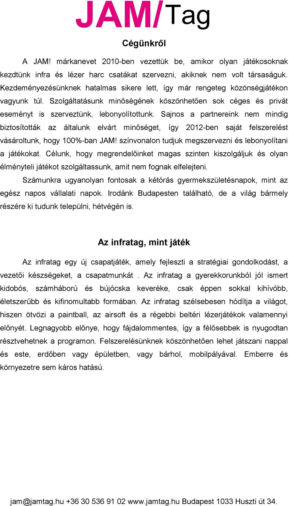 Sajnos a partnereink nem mindig biztosították az általunk elvárt minőséget, így 2012-ben saját felszerelést vásároltunk, hogy 100%-ban JAM!