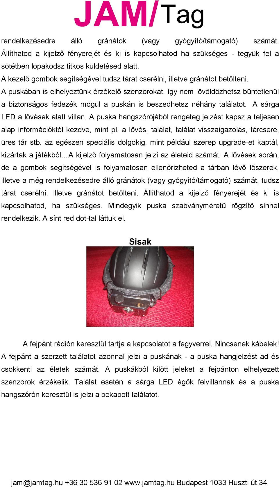 A puskában is elhelyeztünk érzékelő szenzorokat, így nem lövöldözhetsz büntetlenül a biztonságos fedezék mögül a puskán is beszedhetsz néhány találatot. A sárga LED a lövések alatt villan.