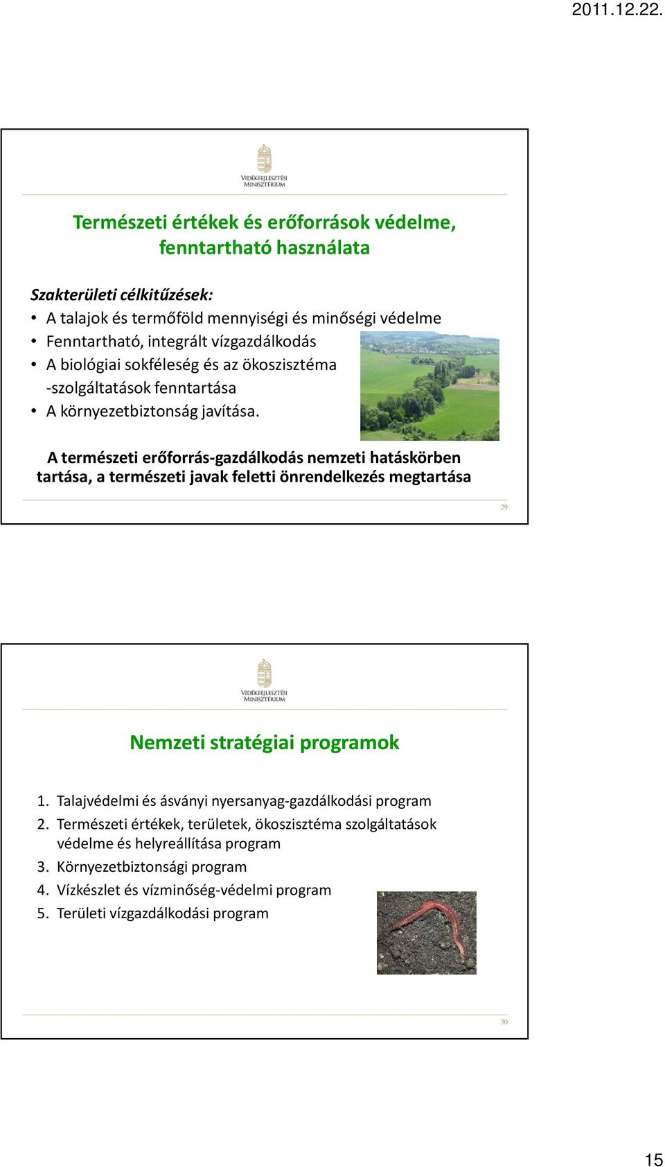 A természeti erőforrás-gazdálkodás nemzeti hatáskörben tartása, a természeti javak feletti önrendelkezés megtartása 29 Nemzeti stratégiai programok 1.