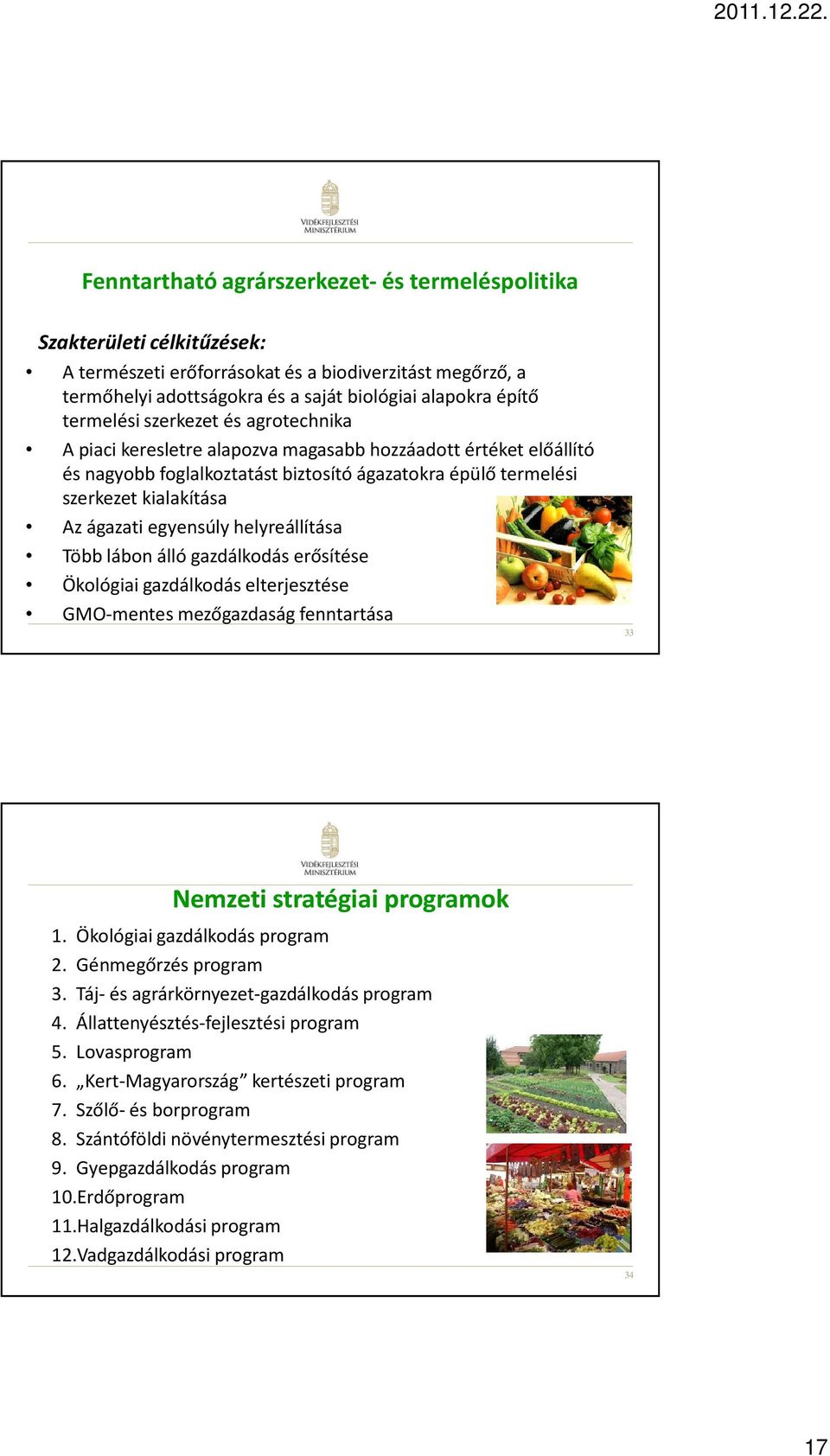 egyensúly helyreállítása Több lábon álló gazdálkodás erősítése Ökológiai gazdálkodás elterjesztése GMO-mentes mezőgazdaság fenntartása 33 Nemzeti stratégiai programok 1.