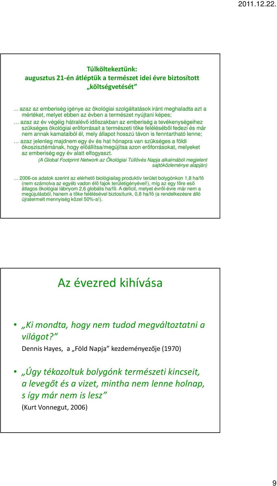 él, mely állapot hosszú távon is fenntartható lenne; azaz jelenleg majdnem egy év és hat hónapra van szükséges a földi ökoszisztémának, hogy előállítsa/megújítsa azon erőforrásokat, melyeket az