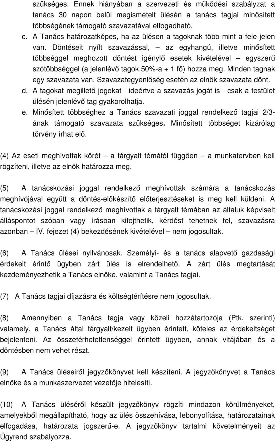 Döntéseit nyílt szavazással, az egyhangú, illetve minősített többséggel meghozott döntést igénylő esetek kivételével egyszerű szótöbbséggel (a jelenlévő tagok 50% a + 1 fő) hozza meg.