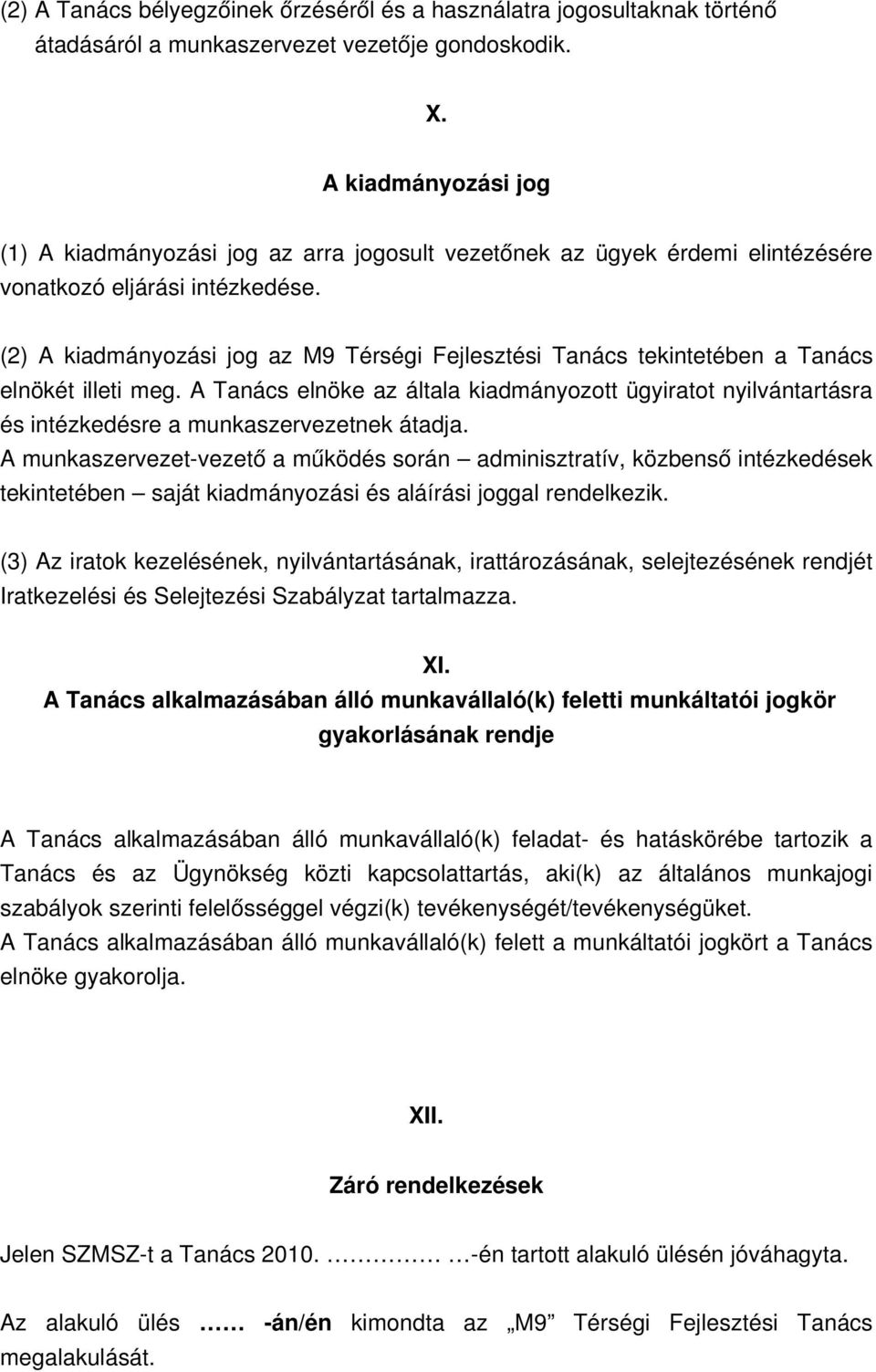 (2) A kiadmányozási jog az M9 Térségi Fejlesztési Tanács tekintetében a Tanács elnökét illeti meg.