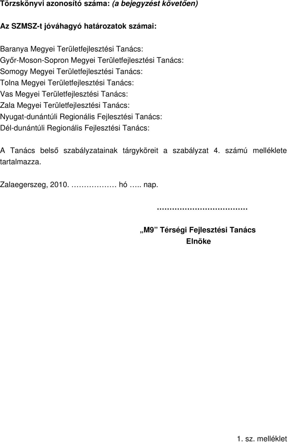 Tanács: Zala Megyei Területfejlesztési Tanács: Nyugat dunántúli Regionális Fejlesztési Tanács: Dél dunántúli Regionális Fejlesztési Tanács: A Tanács