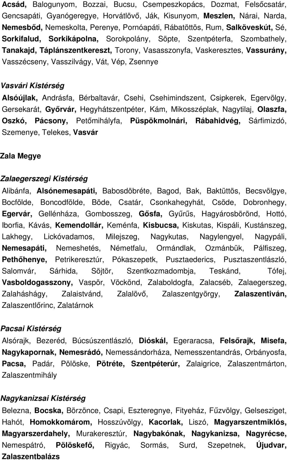 Vasszilvágy, Vát, Vép, Zsennye Vasvári Kistérség Alsóújlak, Andrásfa, Bérbaltavár, Csehi, Csehimindszent, Csipkerek, Egervölgy, Gersekarát, Győrvár, Hegyhátszentpéter, Kám, Mikosszéplak, Nagytilaj,