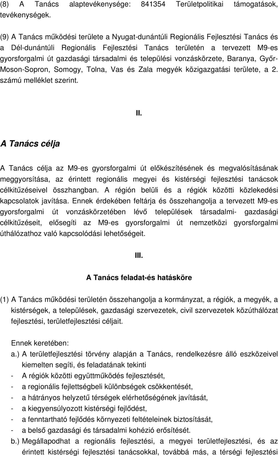 települési vonzáskörzete, Baranya, Győr Moson Sopron, Somogy, Tolna, Vas és Zala megyék közigazgatási területe, a 2. számú melléklet szerint. II.