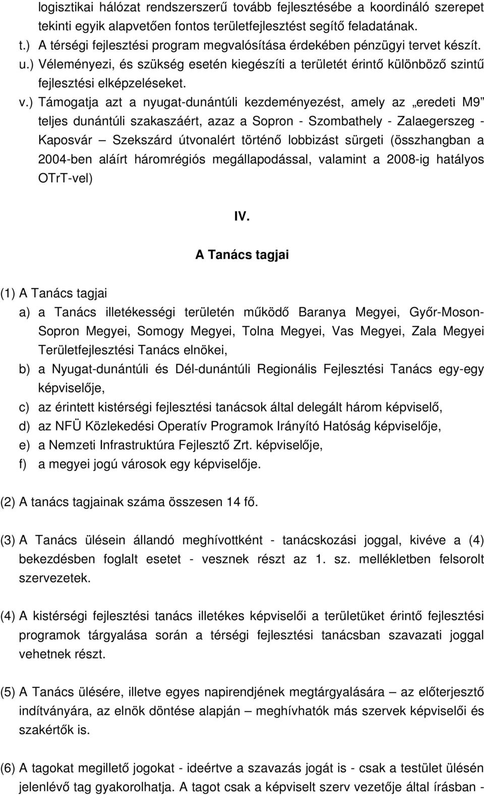 ) Támogatja azt a nyugat dunántúli kezdeményezést, amely az eredeti M9 teljes dunántúli szakaszáért, azaz a Sopron Szombathely Zalaegerszeg Kaposvár Szekszárd útvonalért történő lobbizást sürgeti