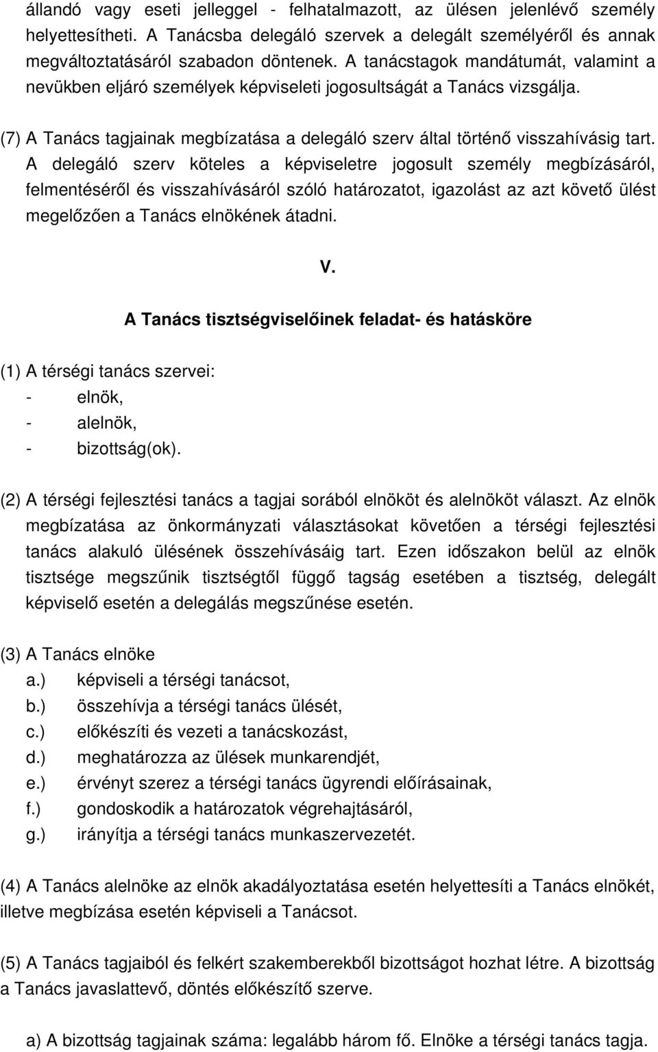 A delegáló szerv köteles a képviseletre jogosult személy megbízásáról, felmentéséről és visszahívásáról szóló határozatot, igazolást az azt követő ülést megelőzően a Tanács elnökének átadni. V.