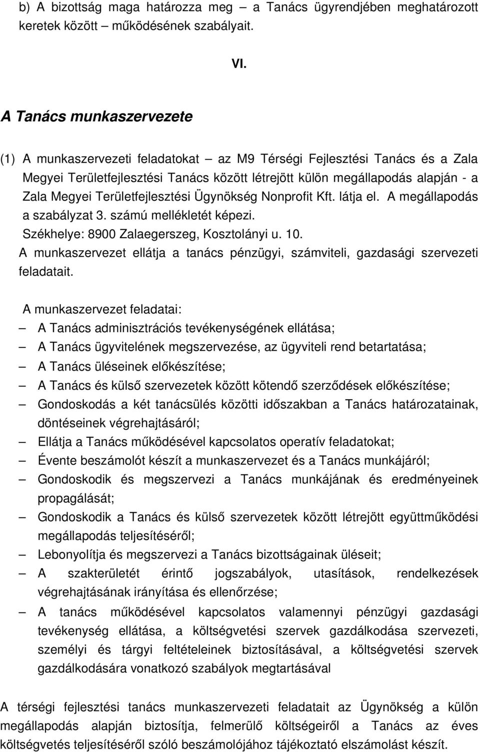 Területfejlesztési Ügynökség Nonprofit Kft. látja el. A megállapodás a szabályzat 3. számú mellékletét képezi. Székhelye: 8900 Zalaegerszeg, Kosztolányi u. 10.