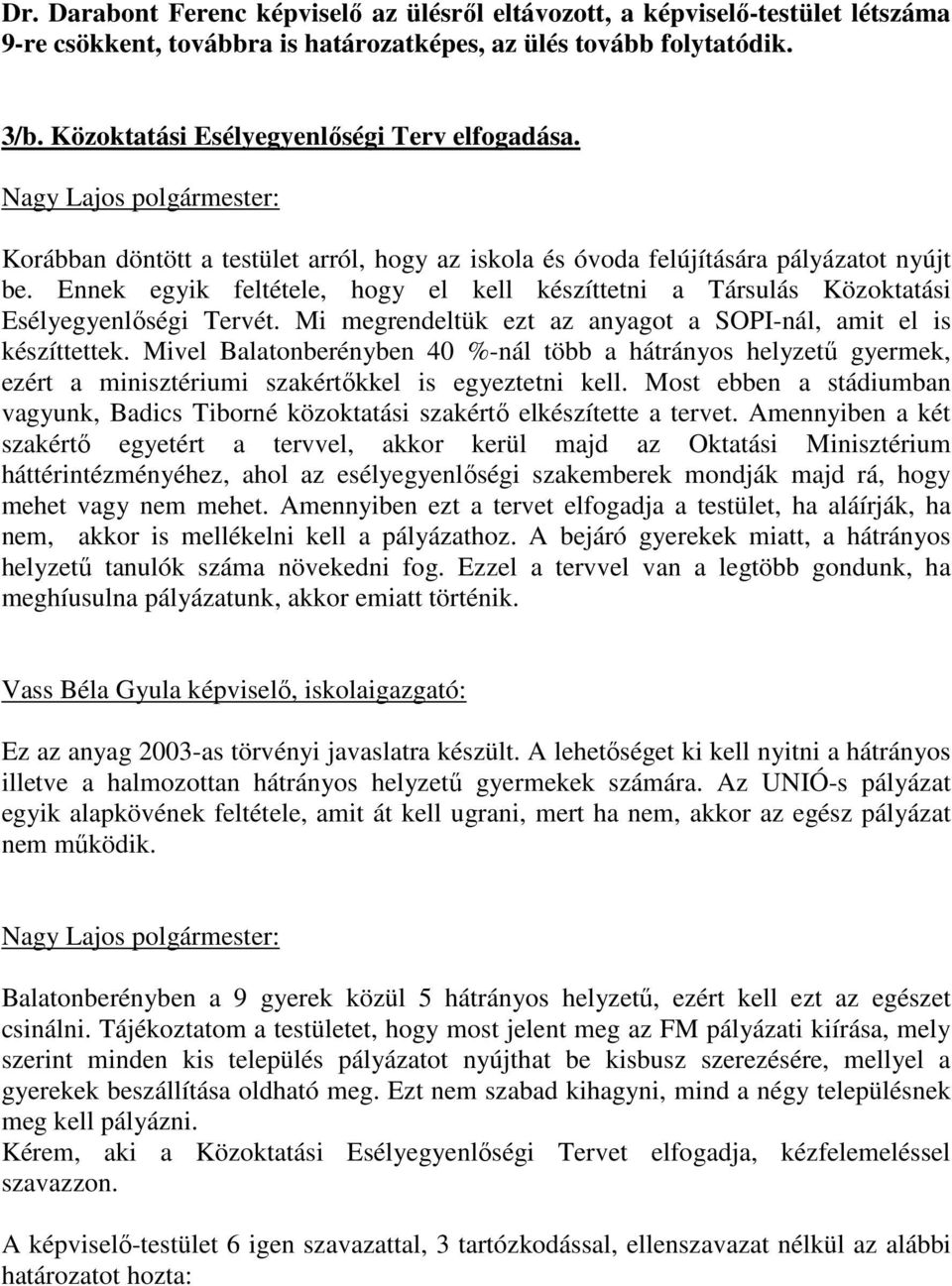 Ennek egyik feltétele, hogy el kell készíttetni a Társulás Közoktatási Esélyegyenlıségi Tervét. Mi megrendeltük ezt az anyagot a SOPI-nál, amit el is készíttettek.