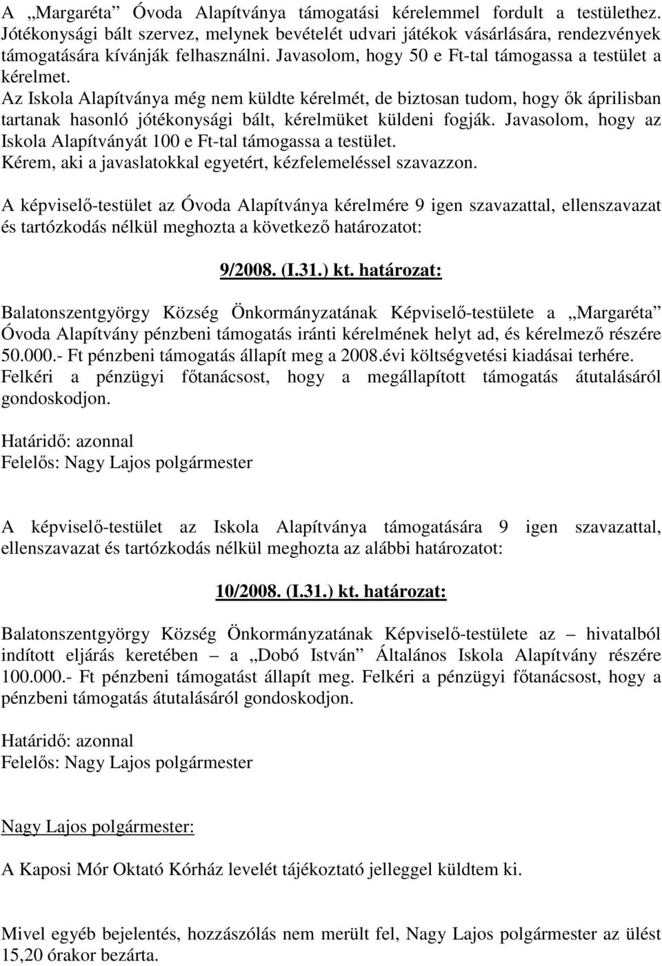 Az Iskola Alapítványa még nem küldte kérelmét, de biztosan tudom, hogy ık áprilisban tartanak hasonló jótékonysági bált, kérelmüket küldeni fogják.