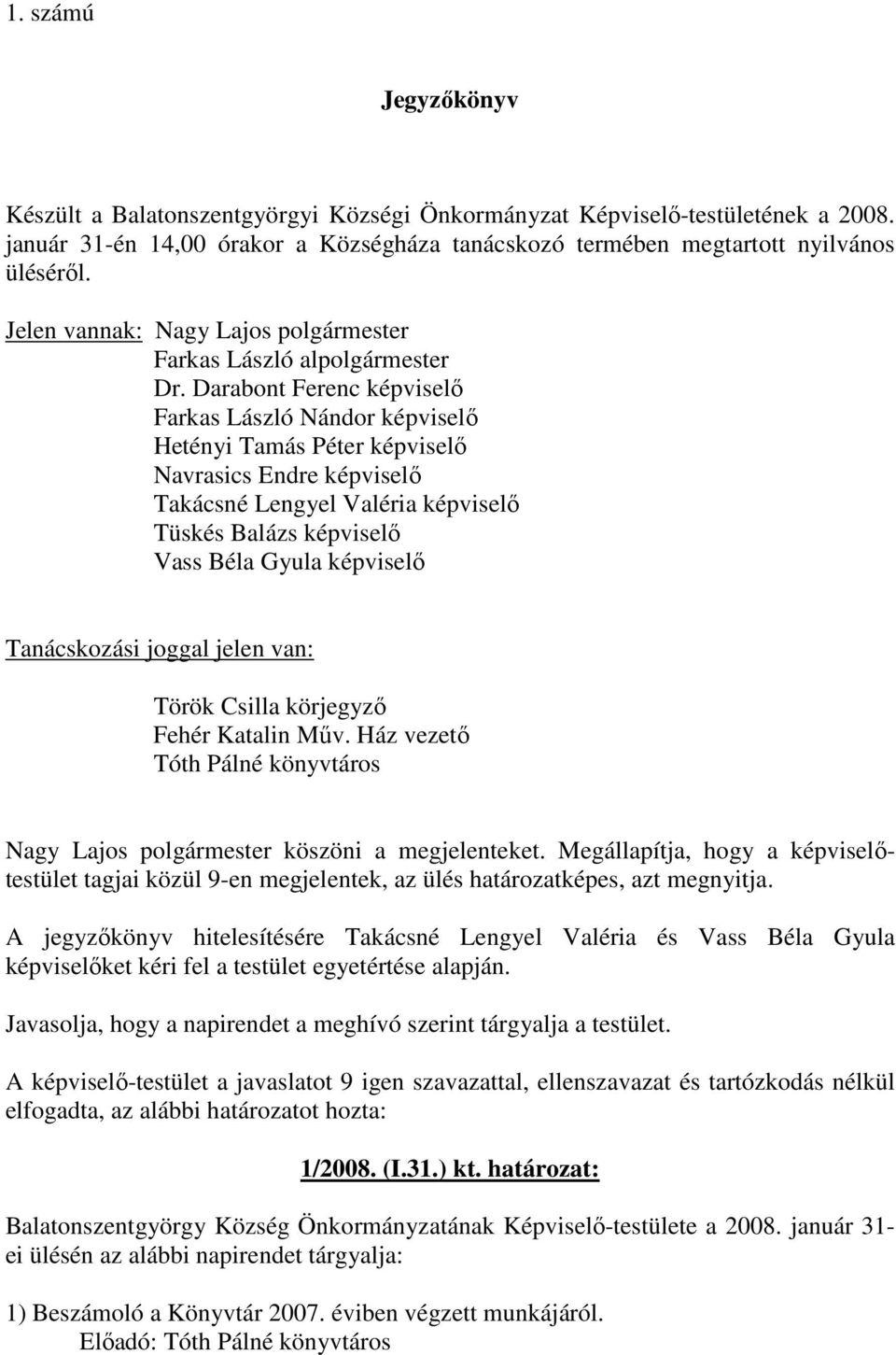 Darabont Ferenc képviselı Farkas László Nándor képviselı Hetényi Tamás Péter képviselı Navrasics Endre képviselı Takácsné Lengyel Valéria képviselı Tüskés Balázs képviselı Vass Béla Gyula képviselı