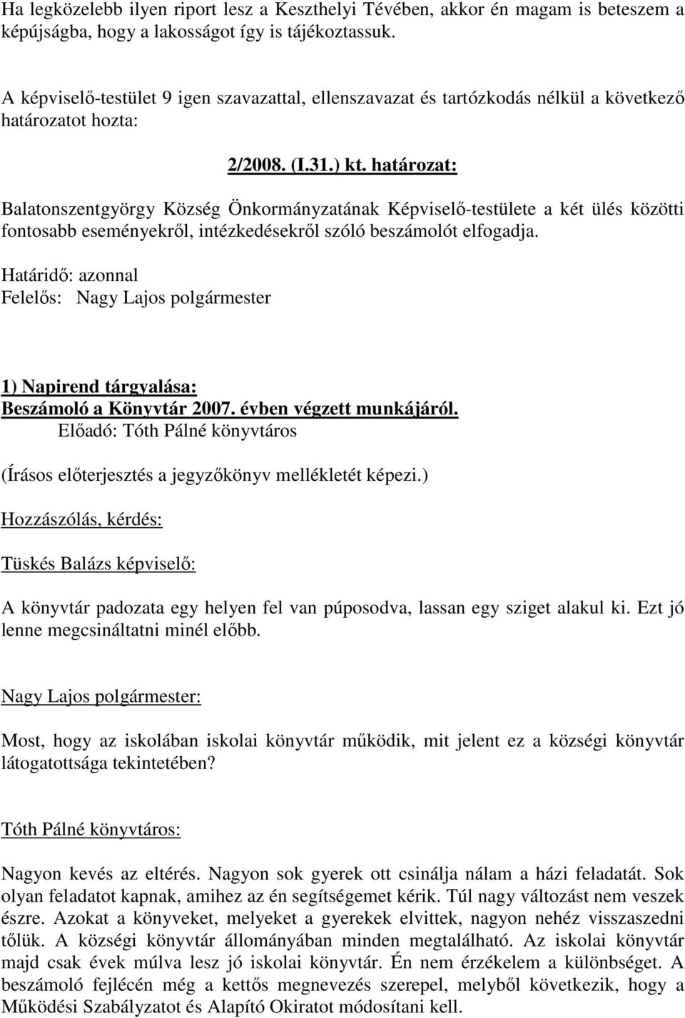 határozat: Balatonszentgyörgy Község Önkormányzatának Képviselı-testülete a két ülés közötti fontosabb eseményekrıl, intézkedésekrıl szóló beszámolót elfogadja.