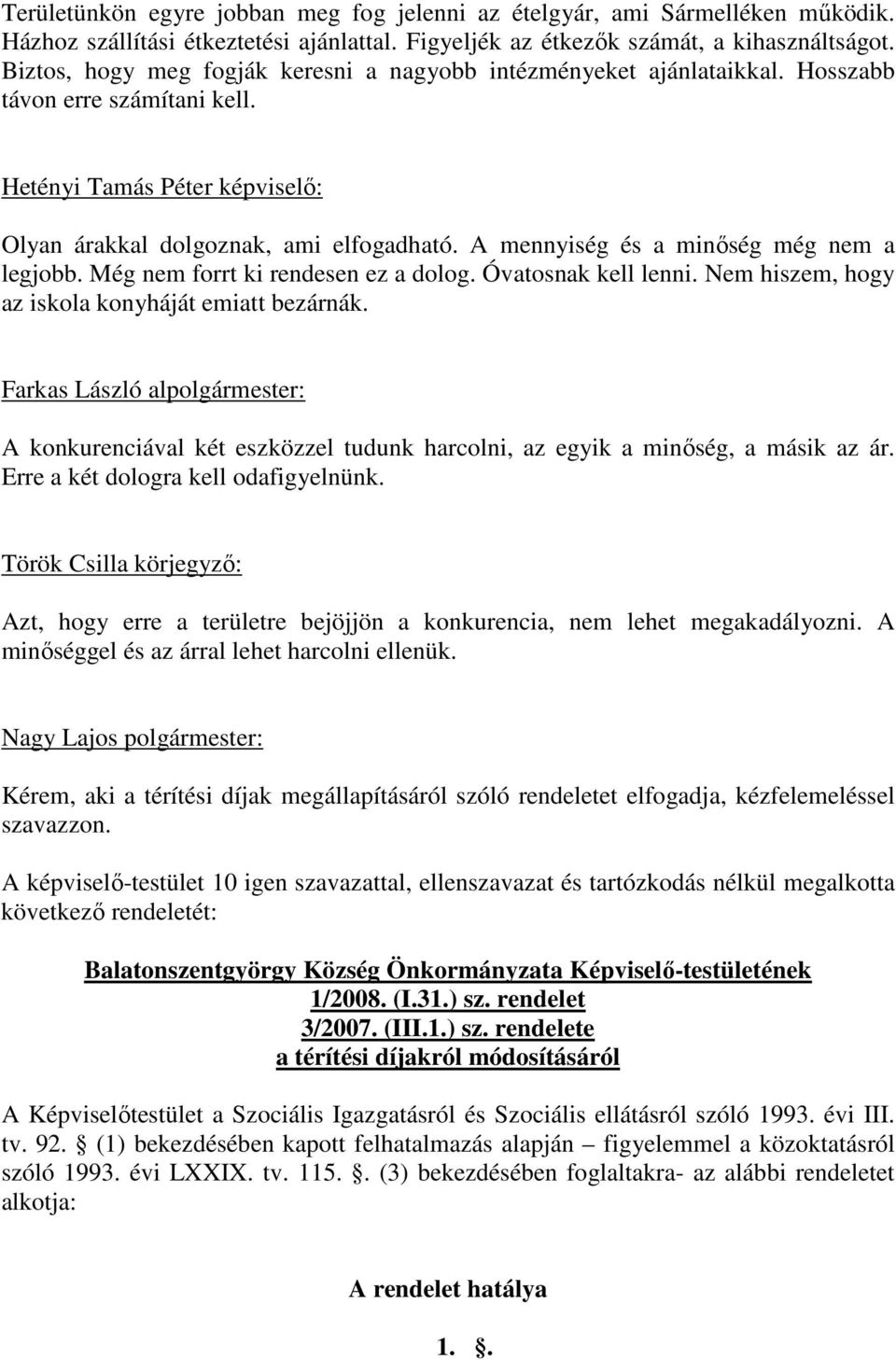 A mennyiség és a minıség még nem a legjobb. Még nem forrt ki rendesen ez a dolog. Óvatosnak kell lenni. Nem hiszem, hogy az iskola konyháját emiatt bezárnák.