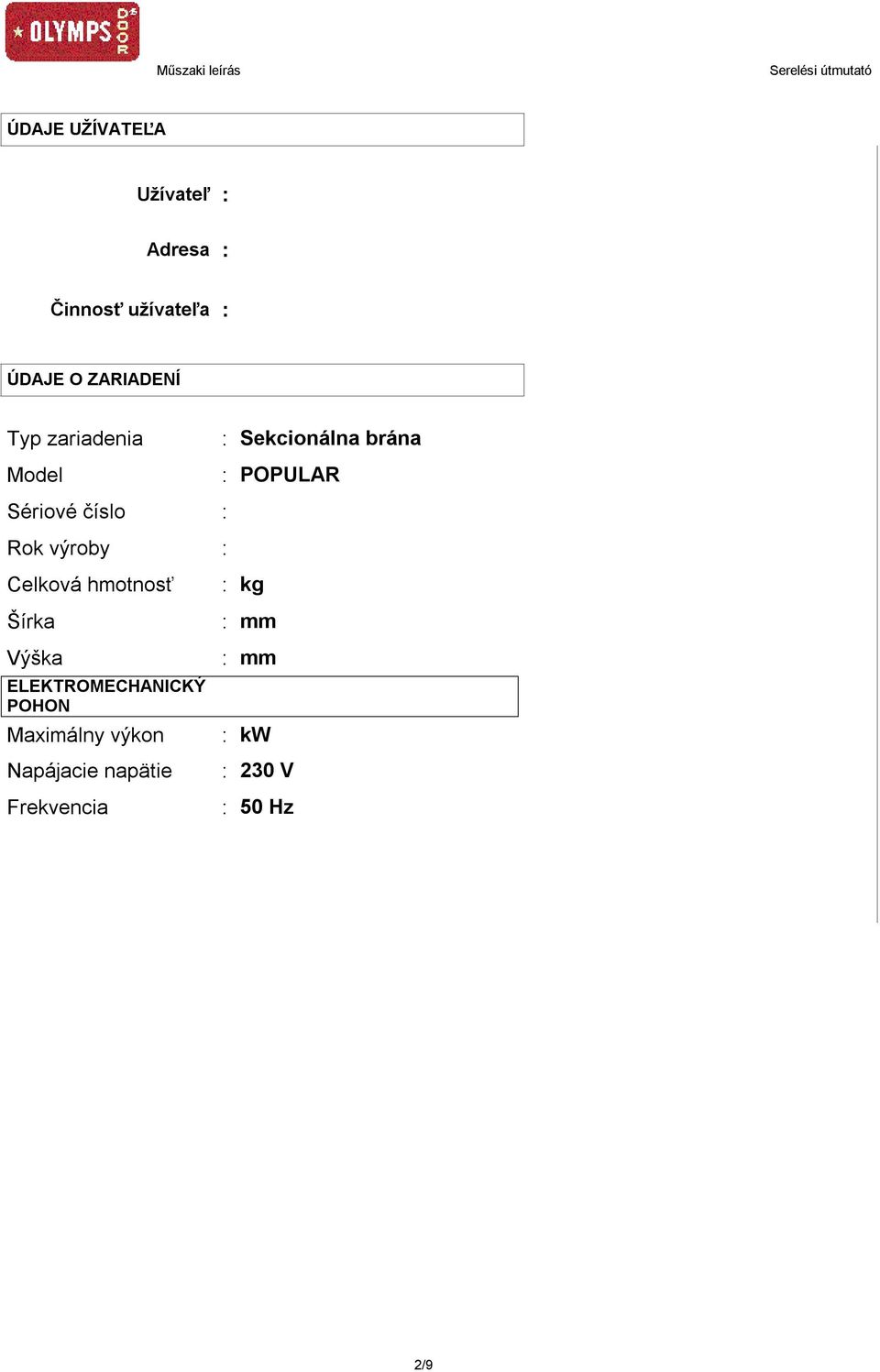 hmotnosť Šírka Výška ELEKTROMECHANICKÝ POHON Maximálny výkon Napájacie