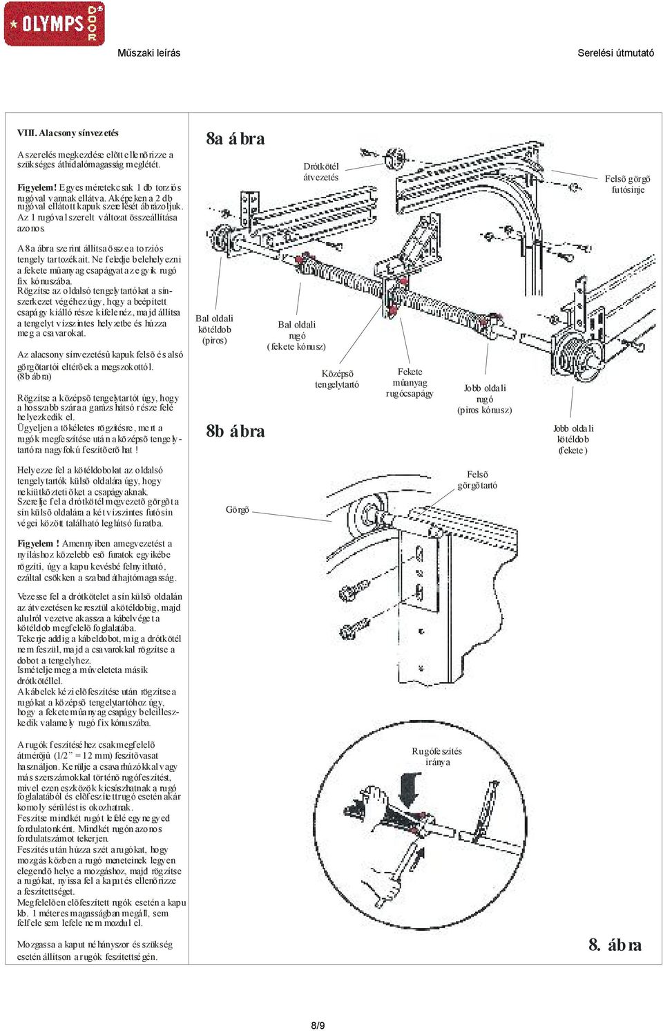 8a ábra Drótkötél átvezetés Felsõ görgõ futósínje A 8a ábra szerint állítsa össze a torziós tengely tartozékait. Ne feledje belehelyezni a fekete mûanyag csapágyat az egyik rugó fix kónuszába.