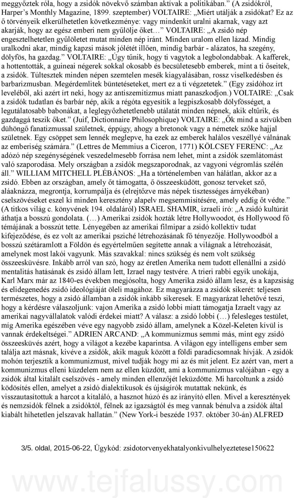 minden nép iránt. Minden uralom ellen lázad. Mindig uralkodni akar, mindig kapzsi mások jólétét illően, mindig barbár - alázatos, ha szegény, dölyfös, ha gazdag.