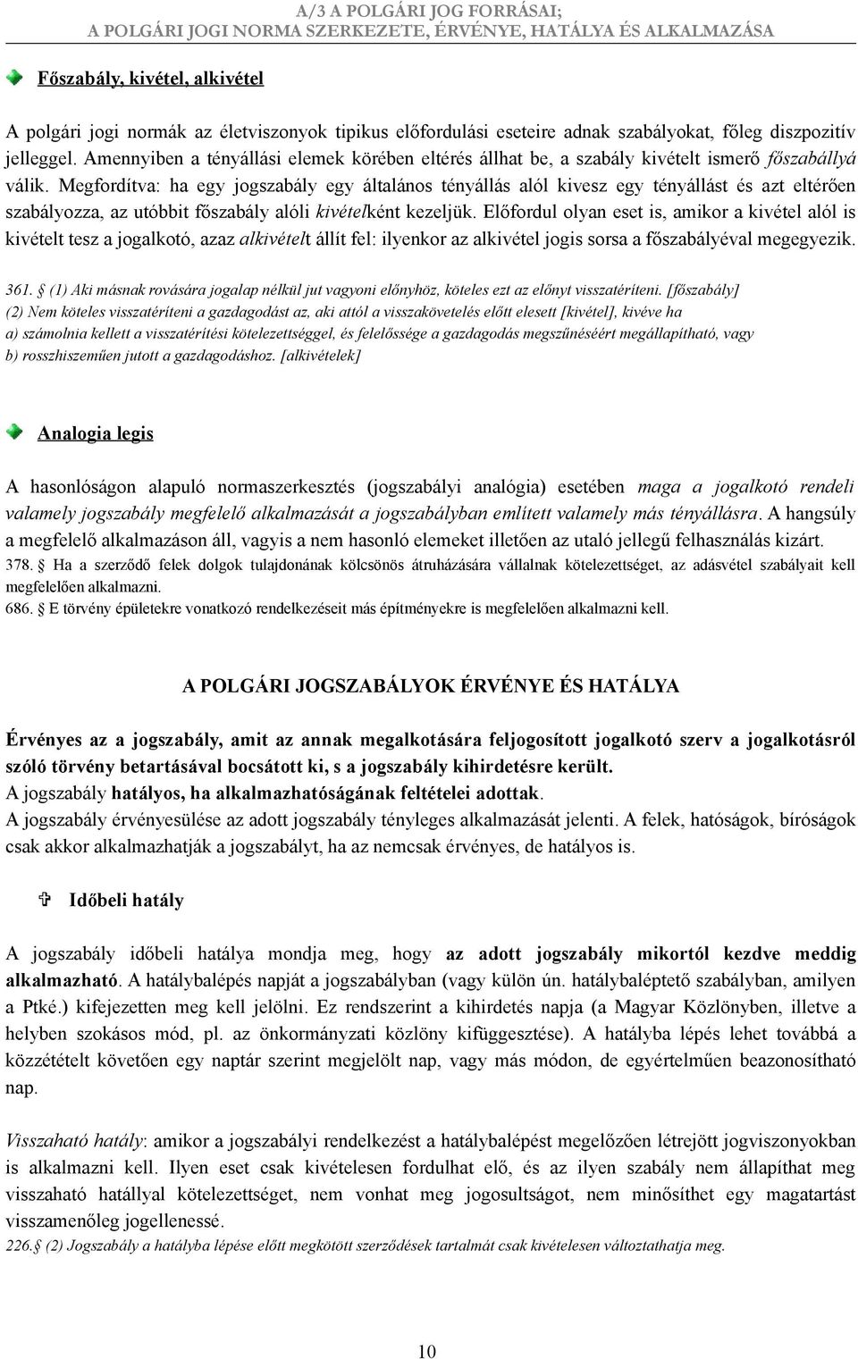 Megfordítva: ha egy jogszabály egy általános tényállás alól kivesz egy tényállást és azt eltérően szabályozza, az utóbbit főszabály alóli kivételként kezeljük.