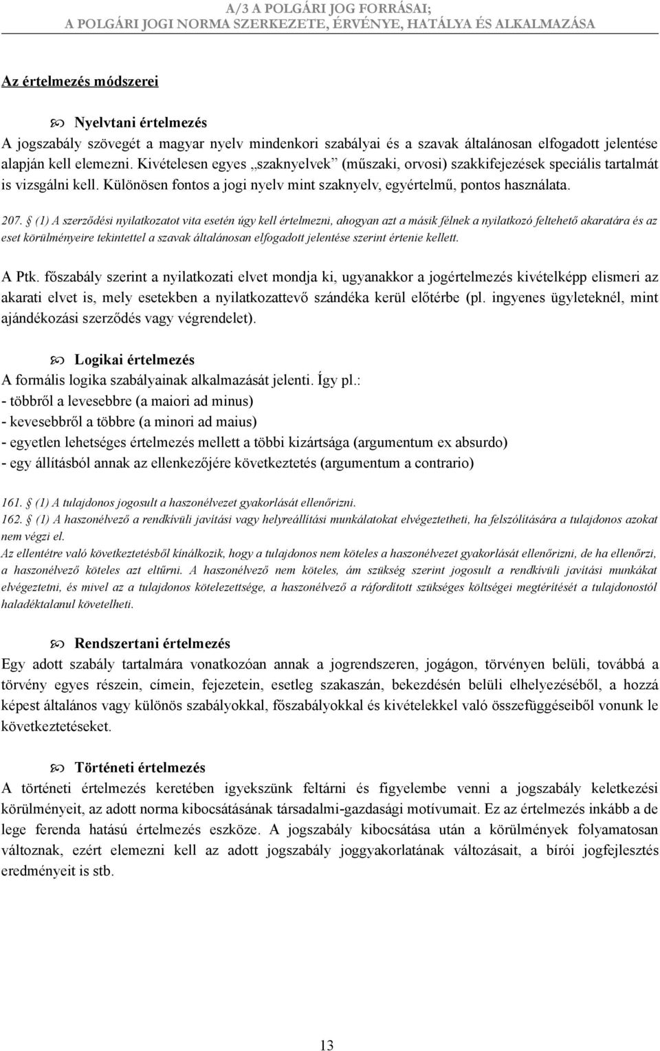 (1) A szerződési nyilatkozatot vita esetén úgy kell értelmezni, ahogyan azt a másik félnek a nyilatkozó feltehető akaratára és az eset körülményeire tekintettel a szavak általánosan elfogadott