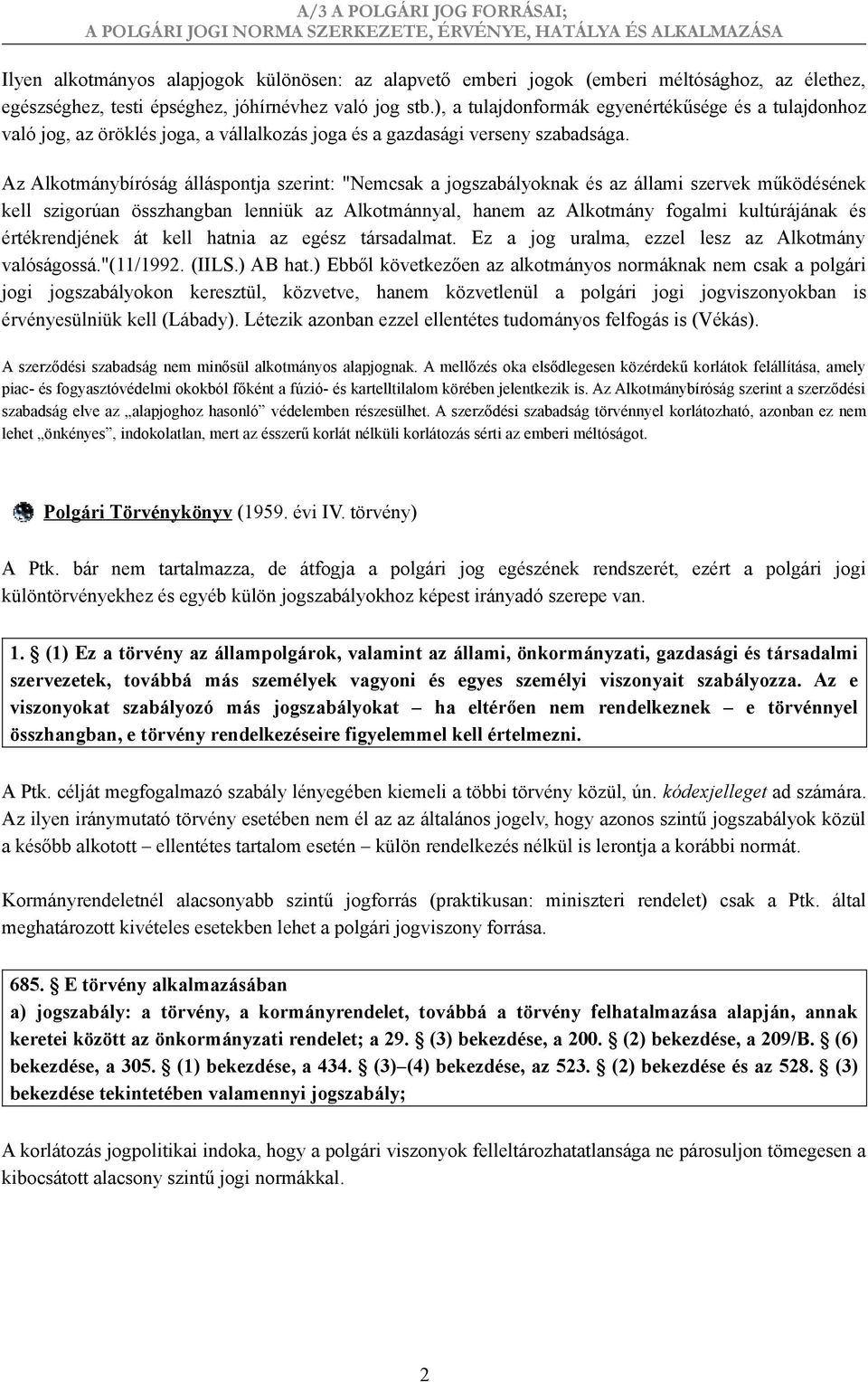 Az Alkotmánybíróság álláspontja szerint: "Nemcsak a jogszabályoknak és az állami szervek működésének kell szigorúan összhangban lenniük az Alkotmánnyal, hanem az Alkotmány fogalmi kultúrájának és