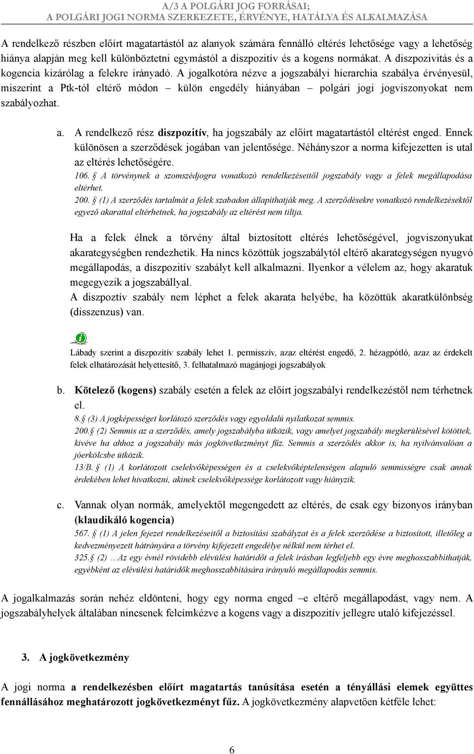 A jogalkotóra nézve a jogszabályi hierarchia szabálya érvényesül, miszerint a Ptk-tól eltérő módon külön engedély hiányában polgári jogi jogviszonyokat nem szabályozhat. a. A rendelkező rész diszpozitív, ha jogszabály az előírt magatartástól eltérést enged.