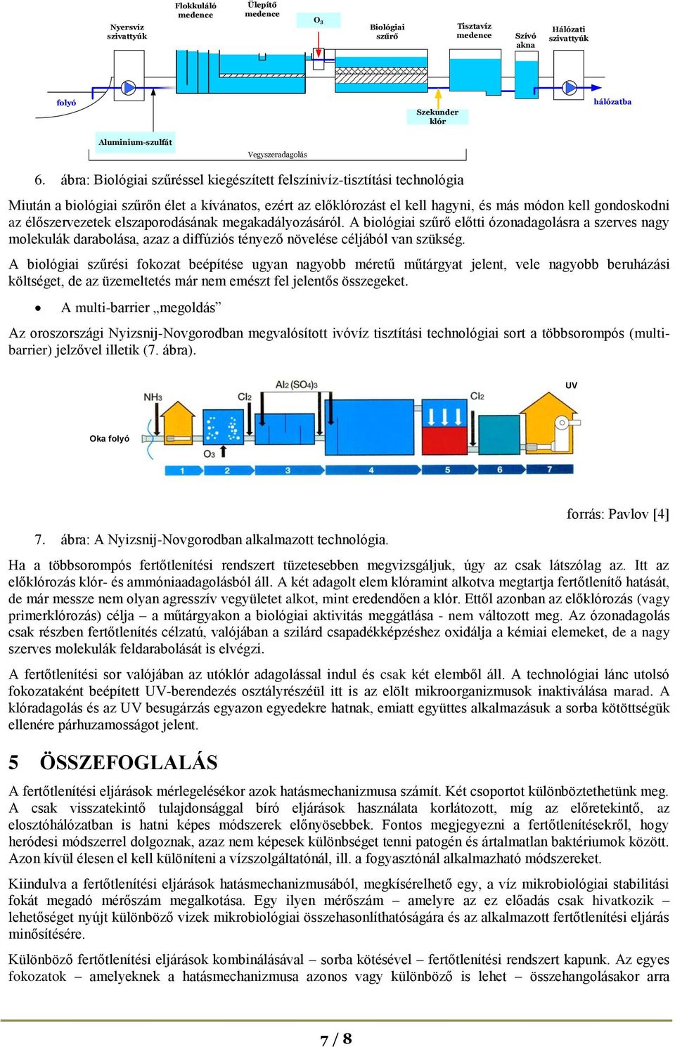 élőszervezetek elszaporodásának megakadályozásáról. A biológiai szűrő előtti ózonadagolásra a szerves nagy molekulák darabolása, azaz a diffúziós tényező növelése céljából van szükség.