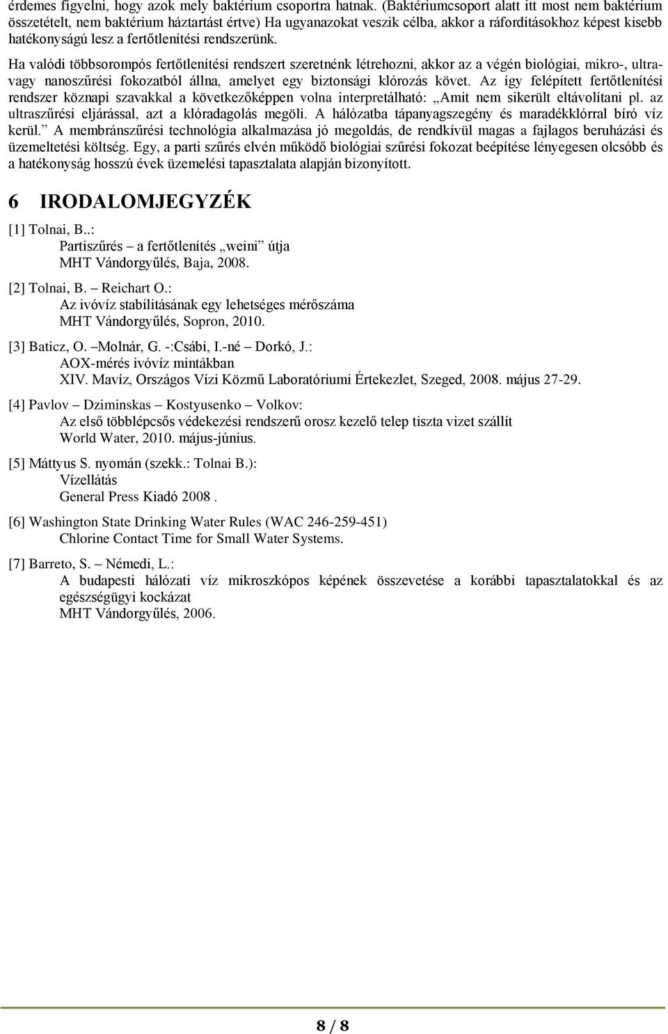 rendszerünk. Ha valódi többsorompós fertőtlenítési rendszert szeretnénk létrehozni, akkor az a végén biológiai, mikro-, ultravagy nanoszűrési fokozatból állna, amelyet egy biztonsági klórozás követ.