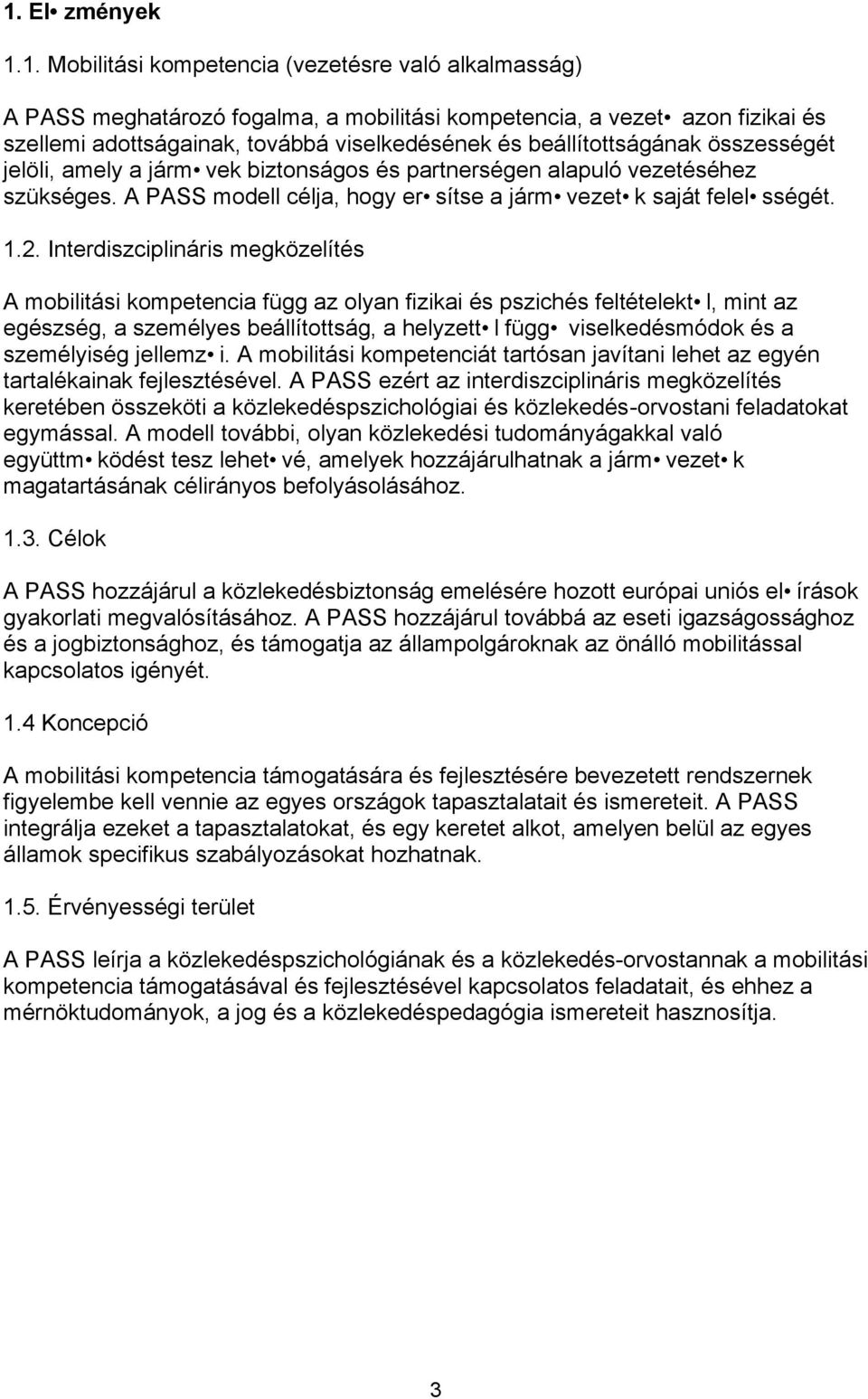 Interdiszciplináris megközelítés A mobilitási kompetencia függ az olyan fizikai és pszichés feltételekt l, mint az egészség, a személyes beállítottság, a helyzett l függ viselkedésmódok és a