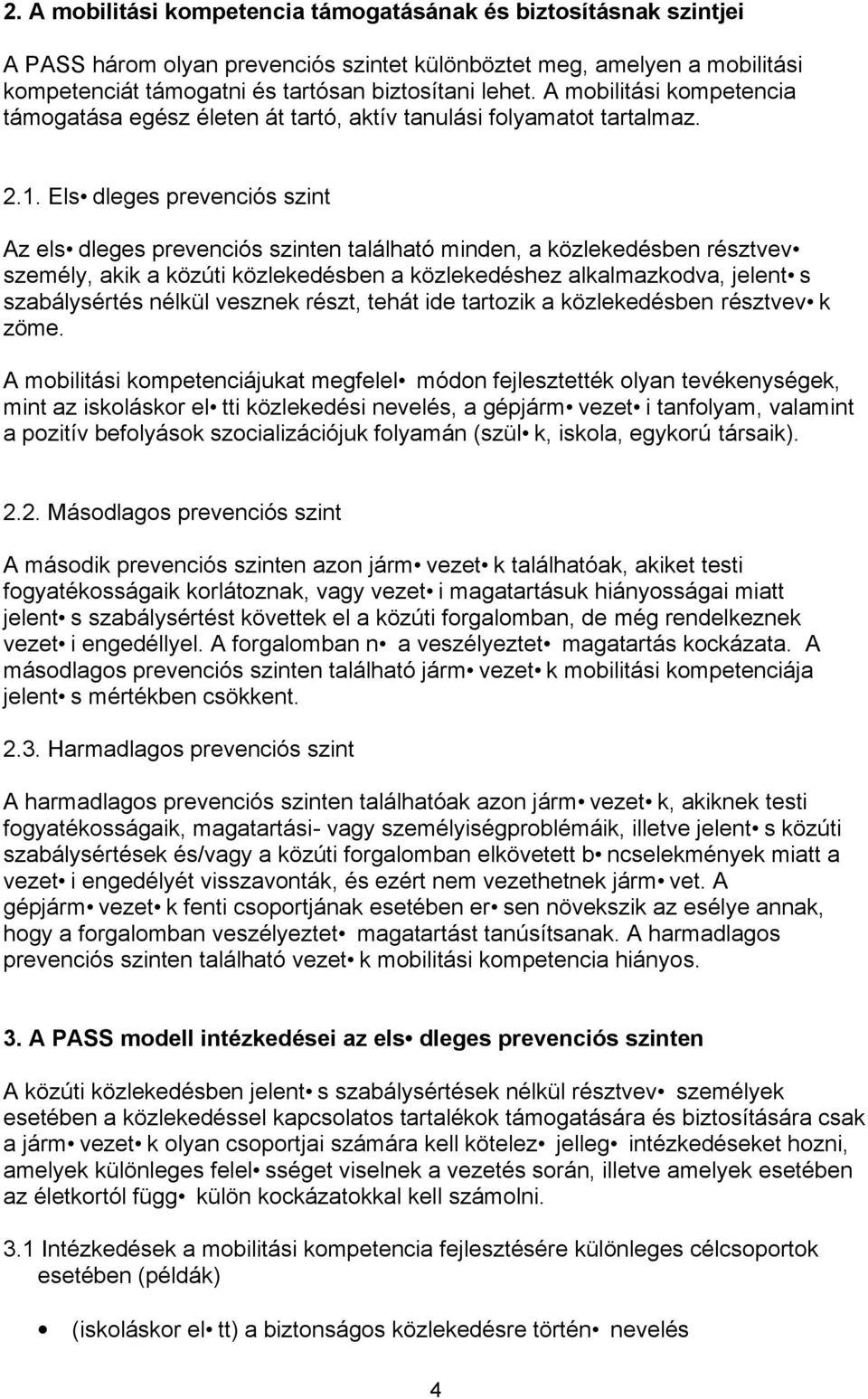 Els dleges prevenciós szint Az els dleges prevenciós szinten található minden, a közlekedésben résztvev személy, akik a közúti közlekedésben a közlekedéshez alkalmazkodva, jelent s szabálysértés