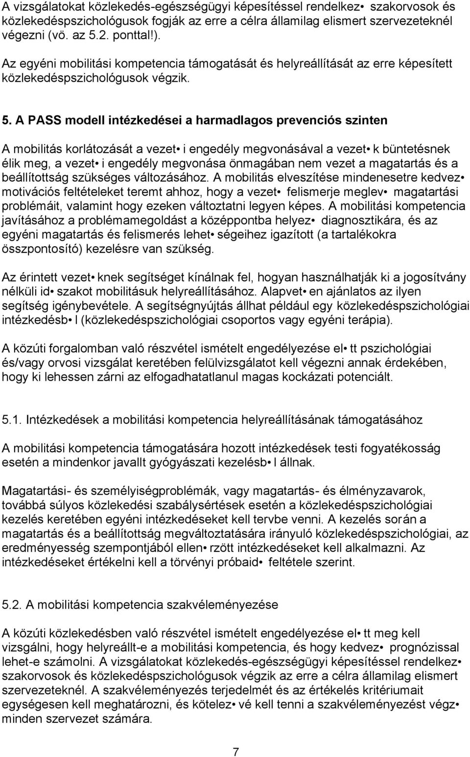 A PASS modell intézkedései a harmadlagos prevenciós szinten A mobilitás korlátozását a vezet i engedély megvonásával a vezet k büntetésnek élik meg, a vezet i engedély megvonása önmagában nem vezet a