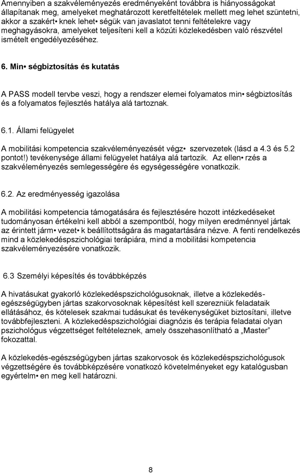 Min ségbiztosítás és kutatás A PASS modell tervbe veszi, hogy a rendszer elemei folyamatos min ségbiztosítás és a folyamatos fejlesztés hatálya alá tartoznak. 6.1.