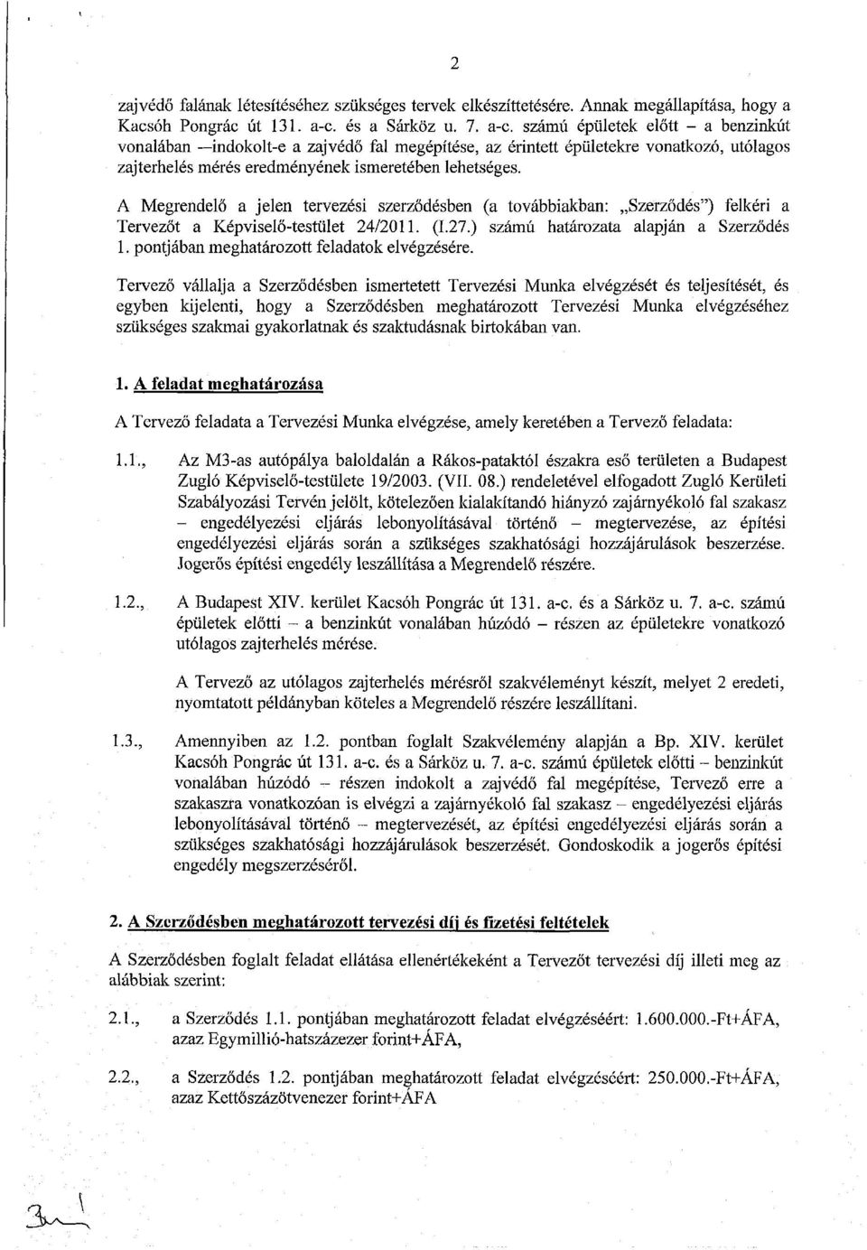 számú épületek előtt - a benzinkút vonalában indokolt-e a zajvédő fal megépítése, az érintett épületekre vonatkozó, utólagos zajterhelés mérés eredményének ismeretében lehetséges.