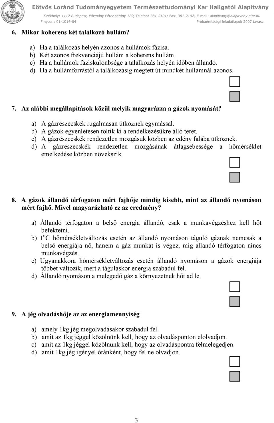 Az alábbi megállapítások közül melyik magyarázza a gázok nyomását? a) A gázrészecskék rugalmasan ütköznek egymással. b) A gázok egyenletesen töltik ki a rendelkezésükre álló teret.