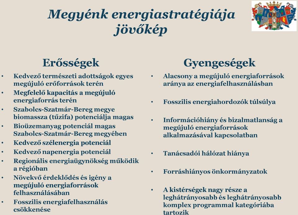 Növekvő érdeklődés és igény a megújuló energiaforrások felhasználásában Fosszilis energiafelhasználás csökkenése Gyengeségek Alacsony a megújuló energiaforrások aránya az energiafelhasználásban