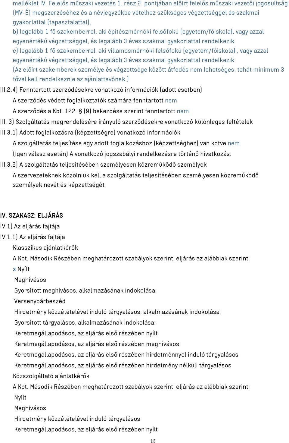 aki építészmérnöki felsőfokú (egyetem/főiskola), vagy azzal egyenértékű végzettséggel, és legalább 3 éves szakmai gyakorlattal rendelkezik c) legalább 1 fő szakemberrel, aki villamosmérnöki felsőfokú