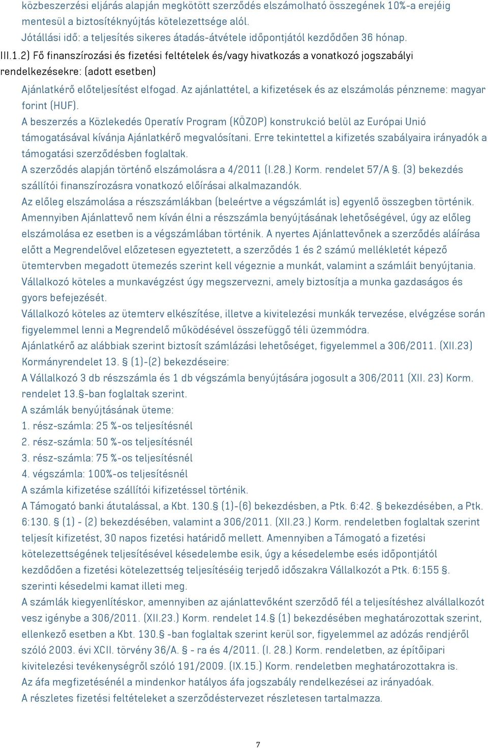 2) Fő finanszírozási és fizetési feltételek és/vagy hivatkozás a vonatkozó jogszabályi rendelkezésekre: (adott esetben) Ajánlatkérő előteljesítést elfogad.