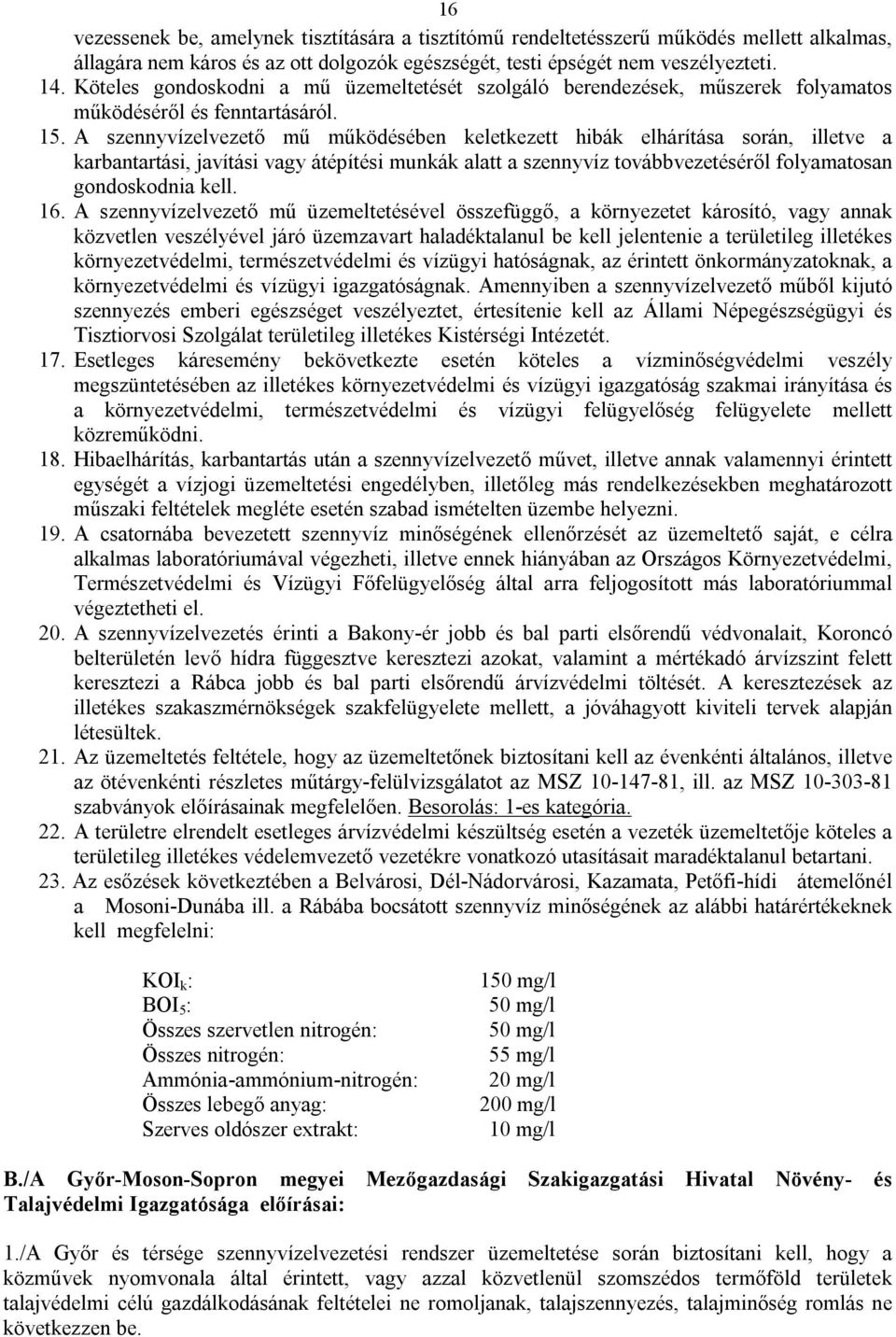 A szennyvízelvezető mű működésében keletkezett hibák elhárítása során, illetve a karbantartási, javítási vagy átépítési munkák alatt a szennyvíz továbbvezetéséről folyamatosan gondoskodnia kell. 16.