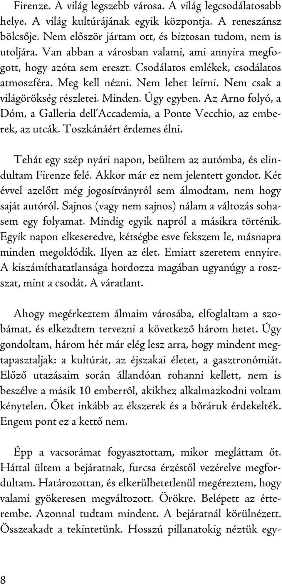 Úgy egyben. Az Arno folyó, a Dóm, a Galleria dell Accademia, a Ponte Vecchio, az emberek, az utcák. Toszkánáért érdemes élni.