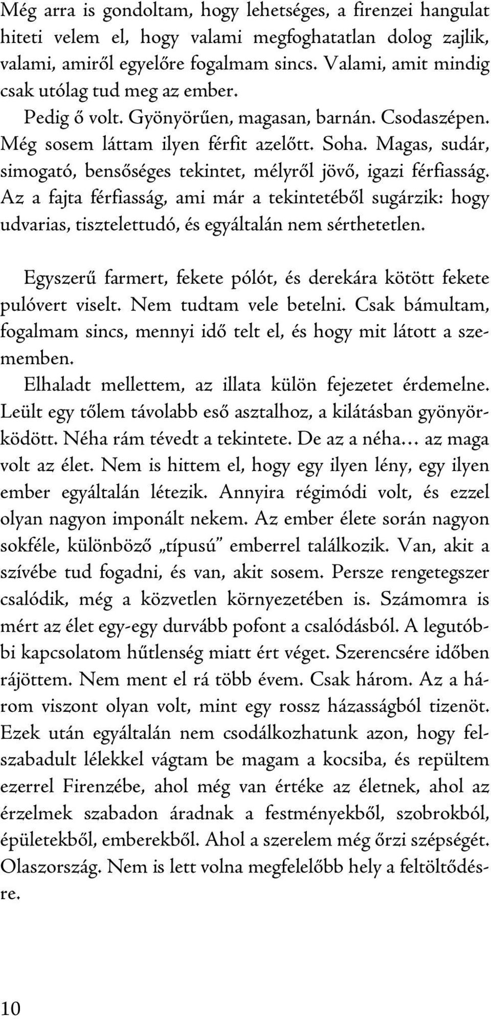 Magas, sudár, simogató, bensőséges tekintet, mélyről jövő, igazi férfiasság. Az a fajta férfiasság, ami már a tekintetéből sugárzik: hogy udvarias, tisztelettudó, és egyáltalán nem sérthetetlen.