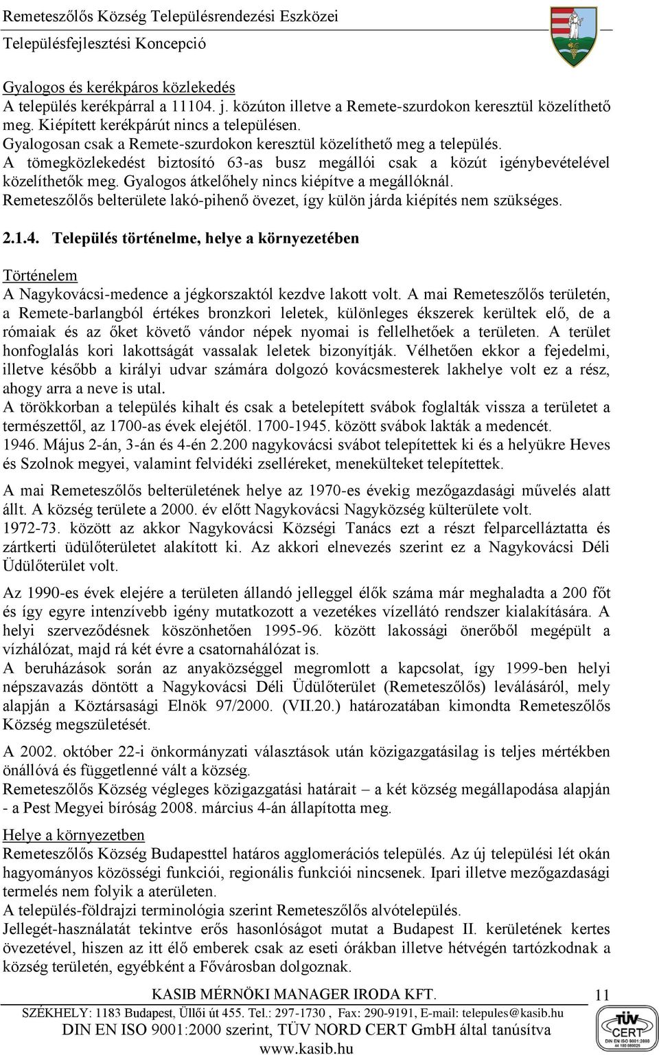 Gyalogos átkelőhely nincs kiépítve a megállóknál. Remeteszőlős belterülete lakó-pihenő övezet, így külön járda kiépítés nem szükséges. 2.1.4.