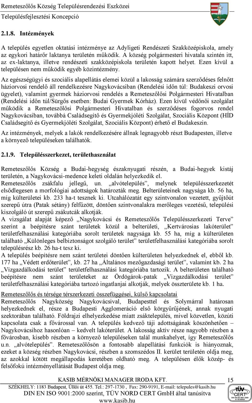 Az egészségügyi és szociális alapellátás elemei közül a lakosság számára szerződéses felnőtt háziorvosi rendelő áll rendelkezésre Nagykovácsiban (Rendelési időn túl: Budakeszi orvosi ügyelet),